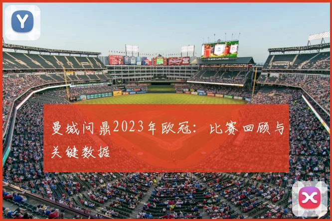 曼城问鼎2023年欧冠:比赛回顾与关键数据