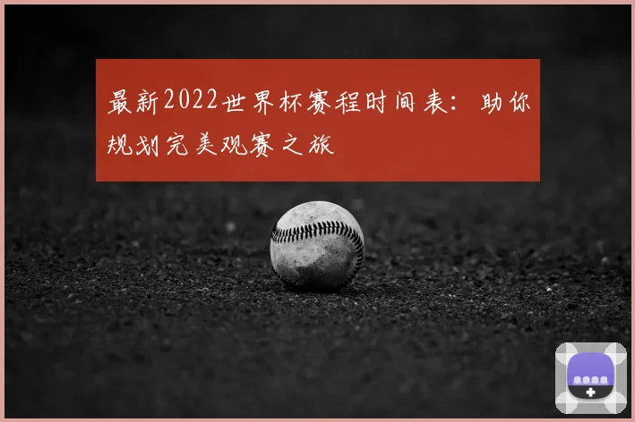 最新2022世界杯赛程时间表：助你规划完美观赛之旅