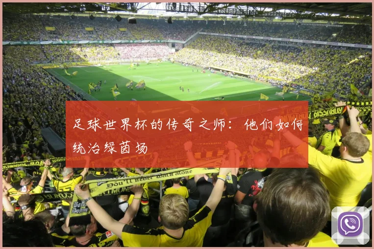 足球世界杯的传奇之师：他们如何统治绿茵场
